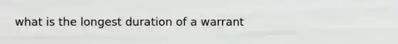 what is the longest duration of a warrant