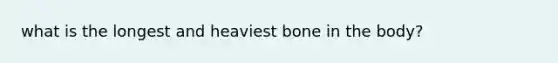 what is the longest and heaviest bone in the body?