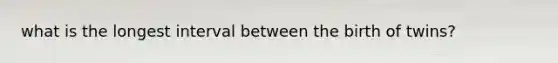 what is the longest interval between the birth of twins?