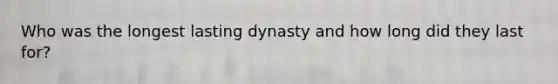 Who was the longest lasting dynasty and how long did they last for?