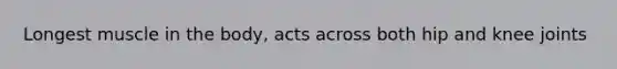 Longest muscle in the body, acts across both hip and knee joints