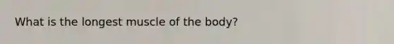 What is the longest muscle of the body?