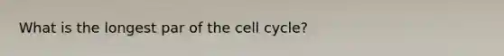 What is the longest par of the cell cycle?