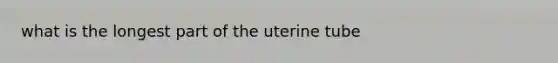 what is the longest part of the uterine tube