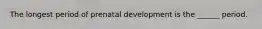 The longest period of prenatal development is the ______ period.