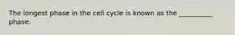 The longest phase in the cell cycle is known as the __________ phase.