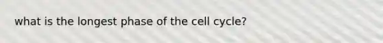 what is the longest phase of the cell cycle?