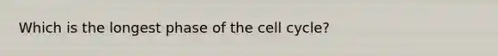 Which is the longest phase of the cell cycle?