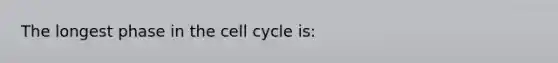 The longest phase in the <a href='https://www.questionai.com/knowledge/keQNMM7c75-cell-cycle' class='anchor-knowledge'>cell cycle</a> is: