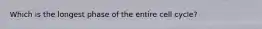 Which is the longest phase of the entire cell cycle?