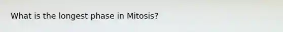 What is the longest phase in Mitosis?