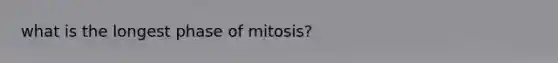 what is the longest phase of mitosis?