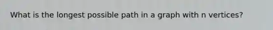 What is the longest possible path in a graph with n vertices?