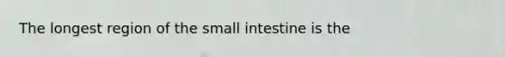 The longest region of the small intestine is the