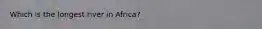 Which is the longest river in Africa?