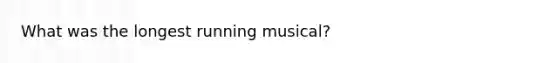 What was the longest running musical?