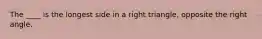 The ____ is the longest side in a right triangle, opposite the right angle.