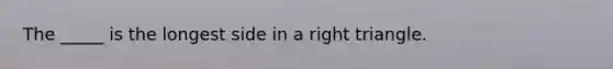 The _____ is the longest side in a right triangle.