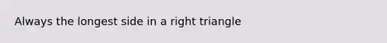 Always the longest side in a <a href='https://www.questionai.com/knowledge/kT3VykV4Uo-right-triangle' class='anchor-knowledge'>right triangle</a>