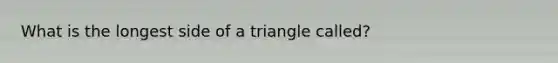 What is the longest side of a triangle called?