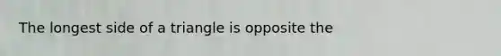 The longest side of a triangle is opposite the