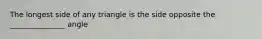 The longest side of any triangle is the side opposite the _______________ angle