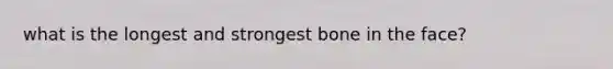 what is the longest and strongest bone in the face?