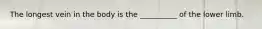 The longest vein in the body is the __________ of the lower limb.