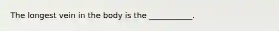 The longest vein in the body is the ___________.