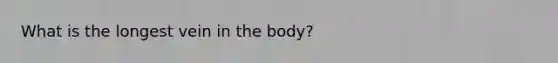 What is the longest vein in the body?