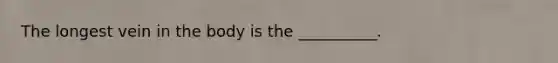 The longest vein in the body is the __________.