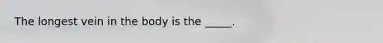 The longest vein in the body is the _____.