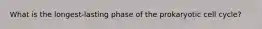 What is the longest-lasting phase of the prokaryotic cell cycle?