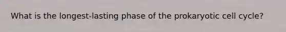 What is the longest-lasting phase of the prokaryotic <a href='https://www.questionai.com/knowledge/keQNMM7c75-cell-cycle' class='anchor-knowledge'>cell cycle</a>?