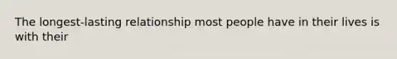 The longest-lasting relationship most people have in their lives is with their