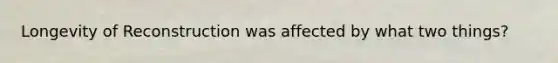 Longevity of Reconstruction was affected by what two things?