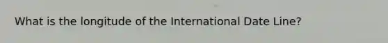 What is the longitude of the International Date Line?