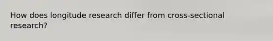 How does longitude research differ from cross-sectional research?