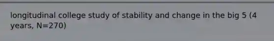 longitudinal college study of stability and change in the big 5 (4 years, N=270)