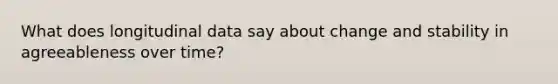 What does longitudinal data say about change and stability in agreeableness over time?