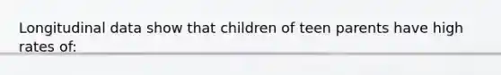 Longitudinal data show that children of teen parents have high rates of: