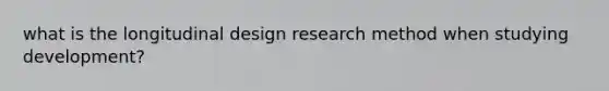 what is the longitudinal design research method when studying development?