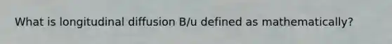 What is longitudinal diffusion B/u defined as mathematically?