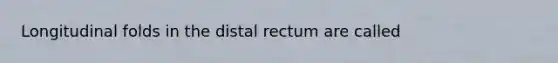 Longitudinal folds in the distal rectum are called