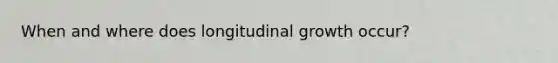 When and where does longitudinal growth occur?