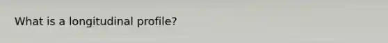 What is a longitudinal profile?