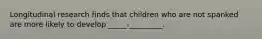 Longitudinal research finds that children who are not spanked are more likely to develop _____-_________.