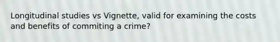 Longitudinal studies vs Vignette, valid for examining the costs and benefits of commiting a crime?