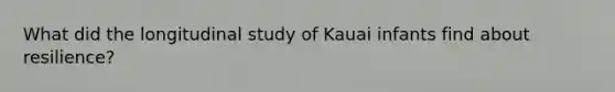 What did the longitudinal study of Kauai infants find about resilience?