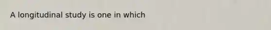 A longitudinal study is one in which